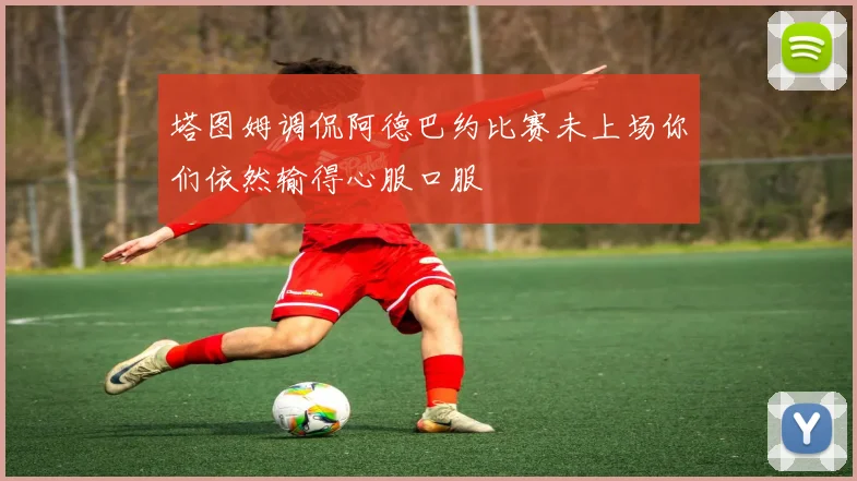 塔图姆调侃阿德巴约比赛未上场你们依然输得心服口服