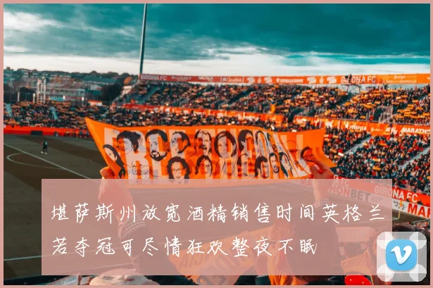 堪萨斯州放宽酒精销售时间英格兰若夺冠可尽情狂欢整夜不眠