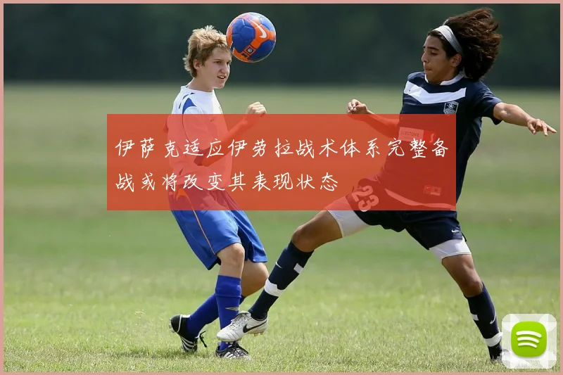 伊萨克适应伊劳拉战术体系完整备战或将改变其表现状态