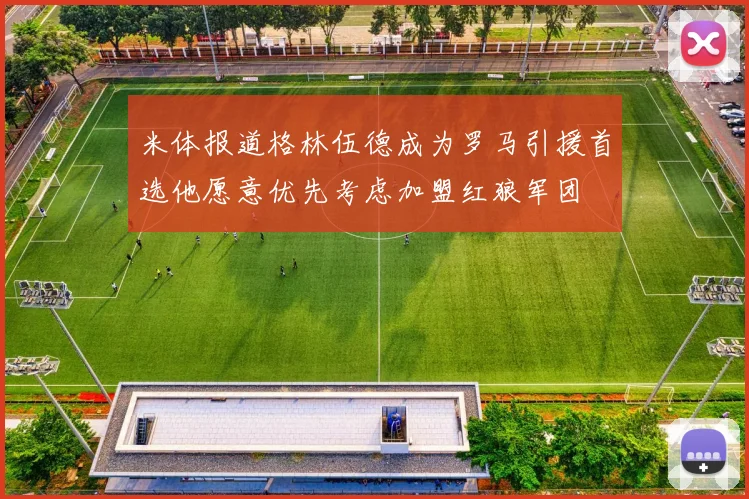 米体报道格林伍德成为罗马引援首选他愿意优先考虑加盟红狼军团