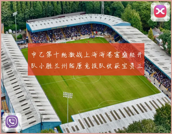 中乙第十轮激战上海海港富盛经开队小胜兰州陇原竞技队收获宝贵三分